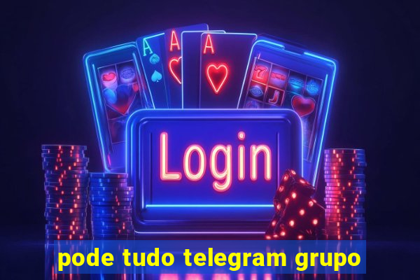 pode tudo telegram grupo